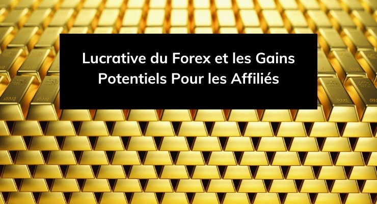 _Lucrative du Forex et les Gains Potentiels Pour les Affiliés